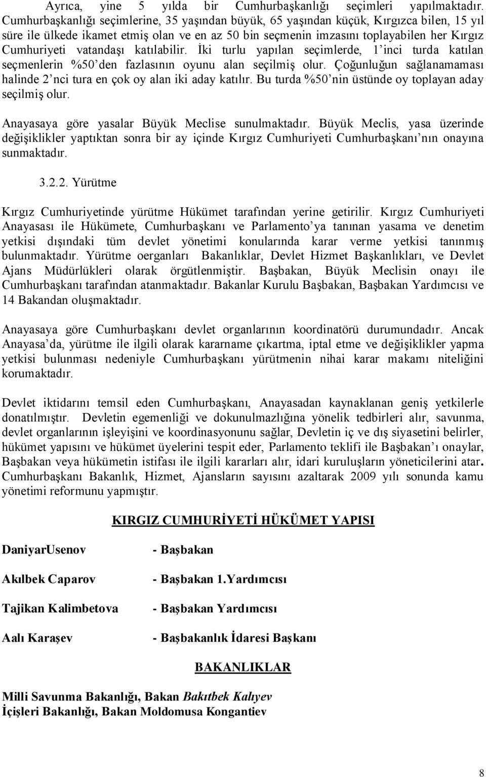 vatandaģı katılabilir. Ġki turlu yapılan seçimlerde, 1 inci turda katılan seçmenlerin %50 den fazlasının oyunu alan seçilmiģ olur.