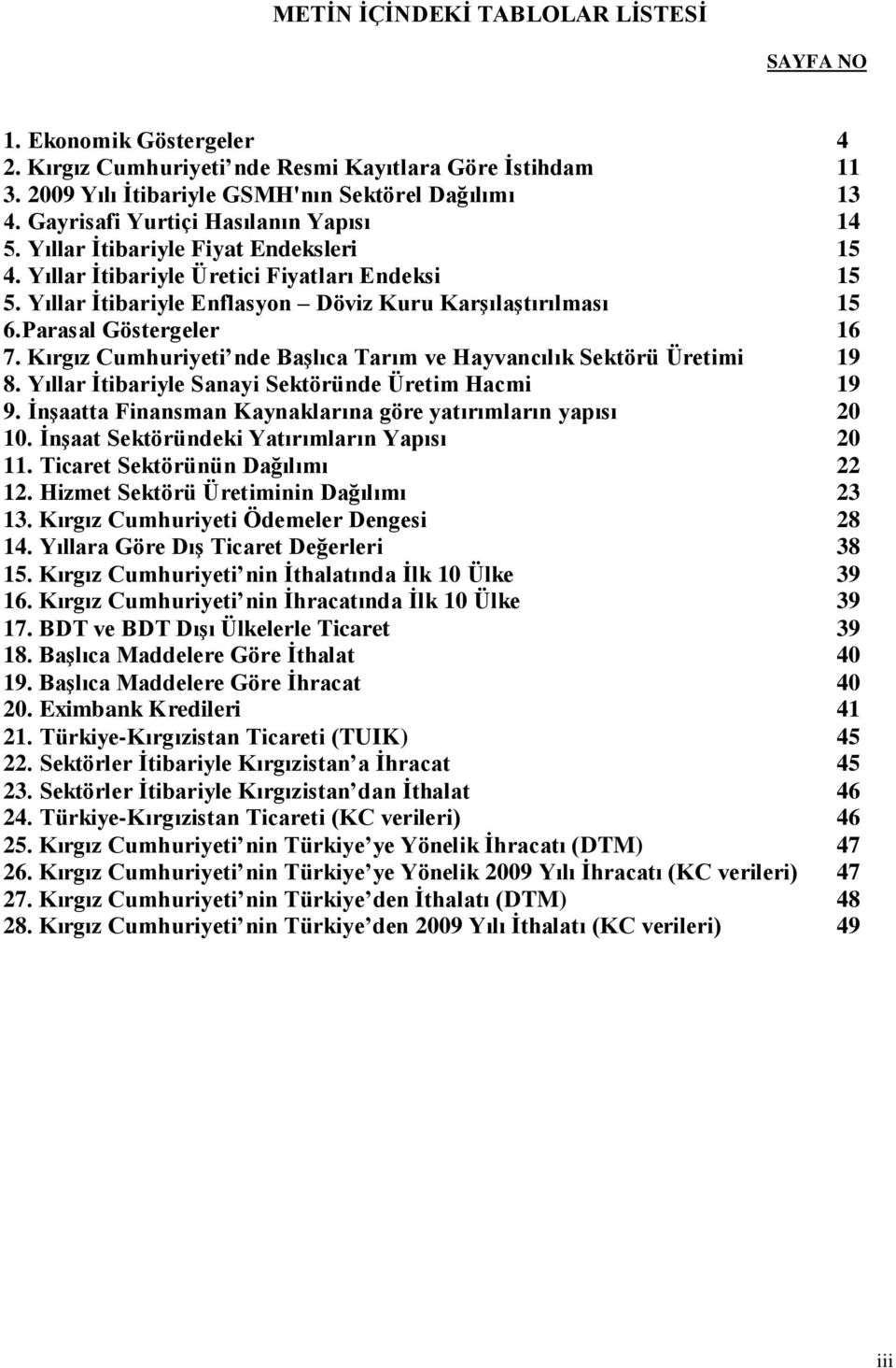 Parasal Göstergeler 16 7. Kırgız Cumhuriyeti nde BaĢlıca Tarım ve Hayvancılık Sektörü Üretimi 19 8. Yıllar Ġtibariyle Sanayi Sektöründe Üretim Hacmi 19 9.