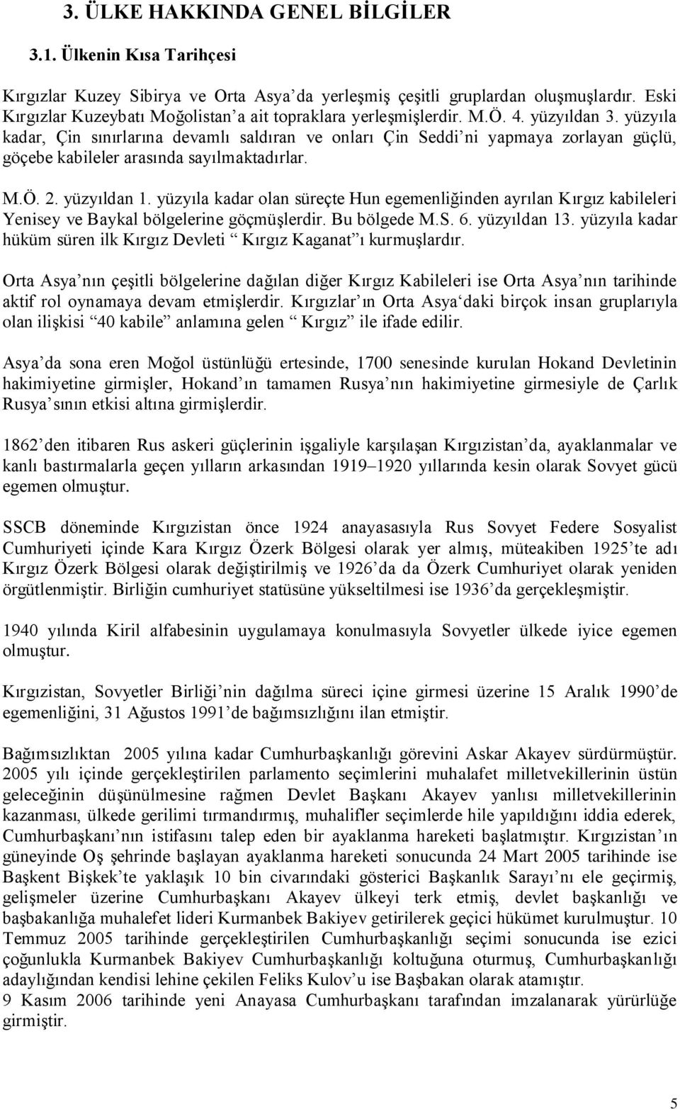 yüzyıla kadar, Çin sınırlarına devamlı saldıran ve onları Çin Seddi ni yapmaya zorlayan güçlü, göçebe kabileler arasında sayılmaktadırlar. M.Ö. 2. yüzyıldan 1.