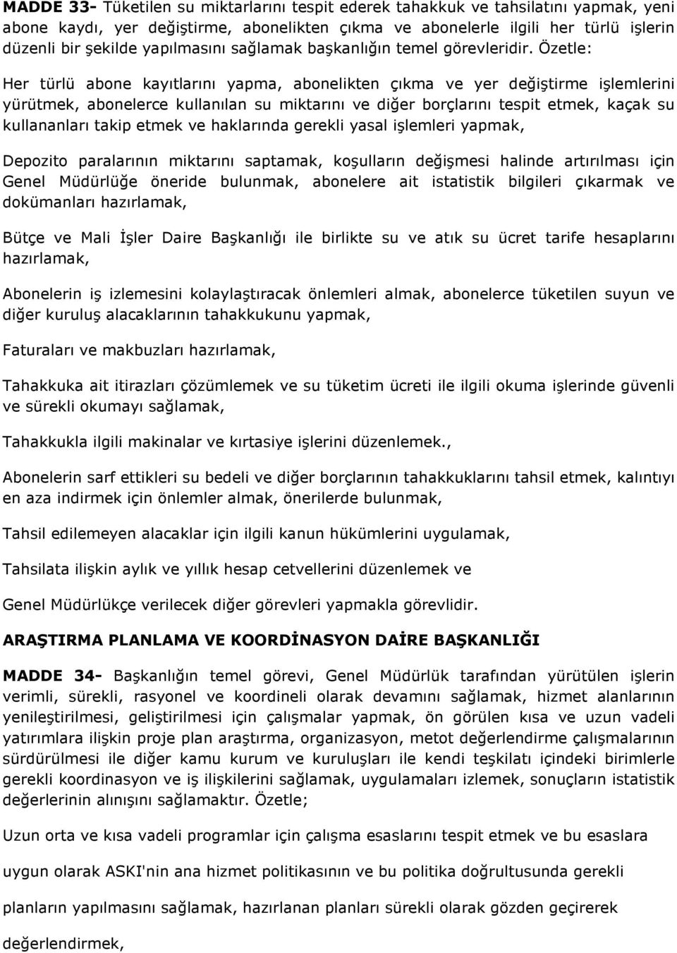 Özetle: Her türlü abone kayıtlarını yapma, abonelikten çıkma ve yer değiştirme işlemlerini yürütmek, abonelerce kullanılan su miktarını ve diğer borçlarını tespit etmek, kaçak su kullananları takip