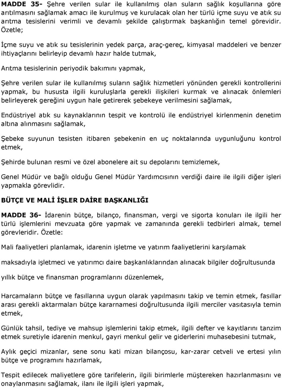 Özetle; İçme suyu ve atık su tesislerinin yedek parça, araç-gereç, kimyasal maddeleri ve benzer ihtiyaçlarını belirleyip devamlı hazır halde tutmak, Arıtma tesislerinin periyodik bakımını yapmak,