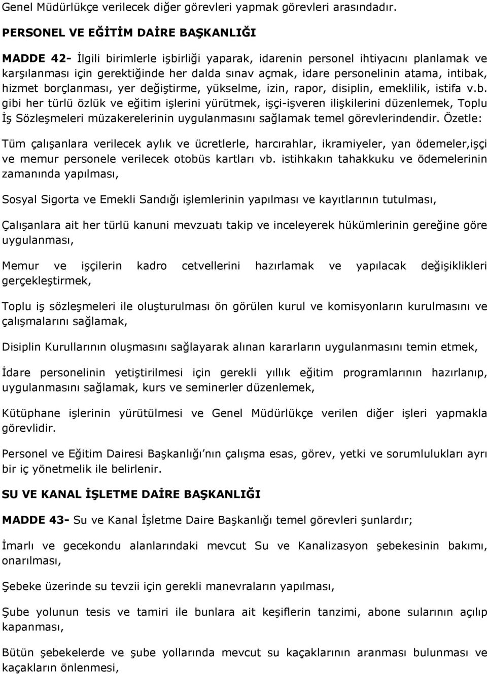 atama, intibak, hizmet borçlanması, yer değiştirme, yükselme, izin, rapor, disiplin, emeklilik, istifa v.b. gibi her türlü özlük ve eğitim işlerini yürütmek, işçi-işveren ilişkilerini düzenlemek, Toplu İş Sözleşmeleri müzakerelerinin uygulanmasını sağlamak temel görevlerindendir.