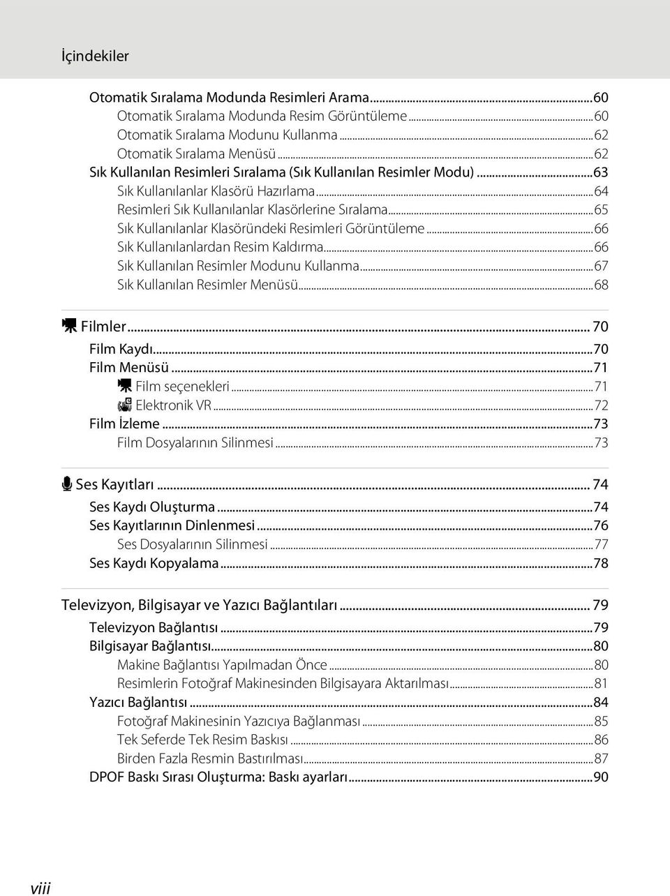 ..65 Sık Kullanılanlar Klasöründeki Resimleri Görüntüleme...66 Sık Kullanılanlardan Resim Kaldırma...66 Sık Kullanılan Resimler Modunu Kullanma...67 Sık Kullanılan Resimler Menüsü...68 D Filmler.