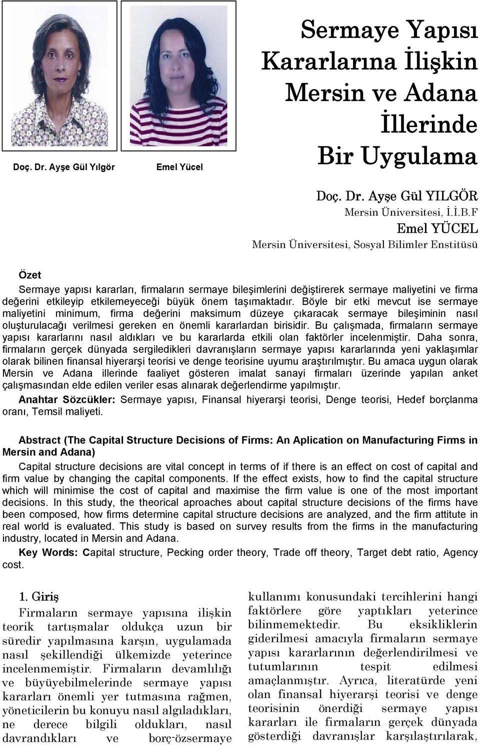 F Emel YÜCEL Mersin Üniversitesi, Sosyal Bilimler Enstitüsü Özet Sermaye yapısı kararları, firmaların sermaye bileşimlerini değiştirerek sermaye maliyetini ve firma değerini etkileyip etkilemeyeceği