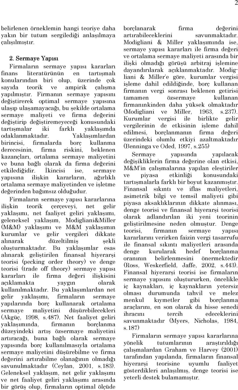 Firmanın sermaye yapısını değiştirerek optimal sermaye yapısına ulaşıp ulaşamayacağı, bu şekilde ortalama sermaye maliyeti ve firma değerini değiştirip değiştiremeyeceği konusundaki tartışmalar iki