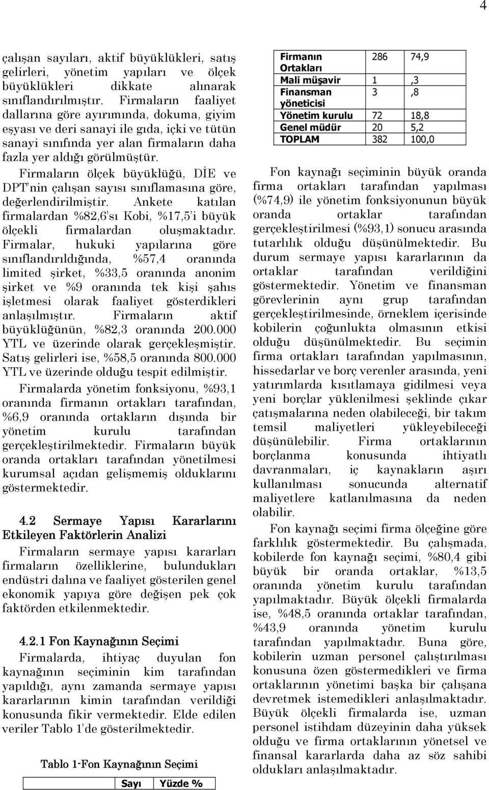 Firmaların ölçek büyüklüğü, DİE ve DPT nin çalışan sayısı sınıflamasına göre, değerlendirilmiştir. Ankete katılan firmalardan %82,6 sı Kobi, %17,5 i büyük ölçekli firmalardan oluşmaktadır.