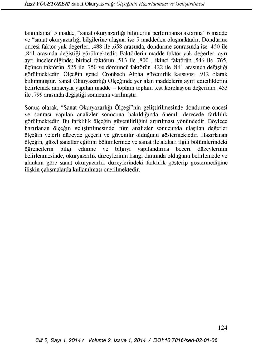 546 ile.765, üçüncü faktörün.525 ile.750 ve dördüncü faktörün.422 ile.841 arasında değiştiği görülmektedir. Ölçeğin genel Cronbach Alpha güvenirlik katsayısı.912 olarak bulunmuştur.