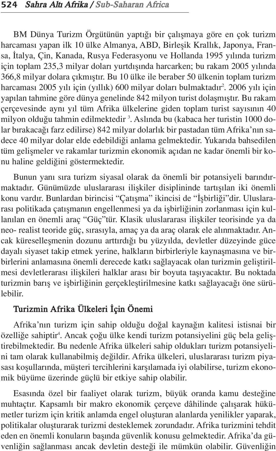 Bu 10 ülke ile beraber 50 ülkenin toplam turizm harcamas 2005 y l için (y ll k) 600 milyar dolar bulmaktad r 2. 2006 y l için yap lan tahmine göre dünya genelinde 842 milyon turist dolaflm flt r.