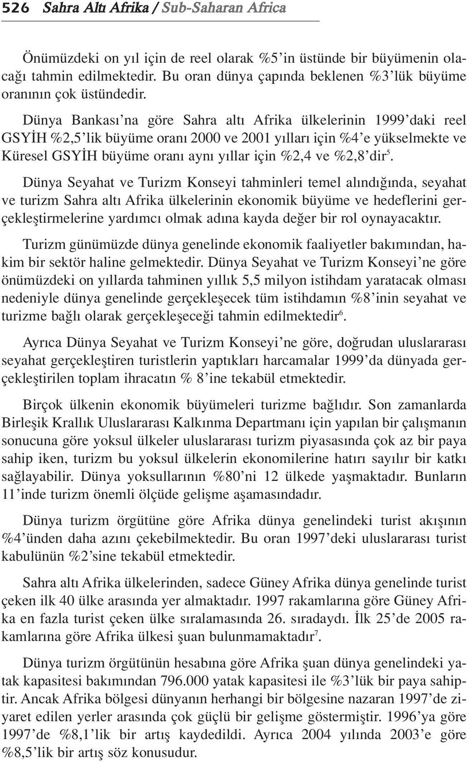 Dünya Bankas na göre Sahra alt Afrika ülkelerinin 1999 daki reel GSY H %2,5 lik büyüme oran 2000 ve 2001 y llar için %4 e yükselmekte ve Küresel GSY H büyüme oran ayn y llar için %2,4 ve %2,8 dir 5.