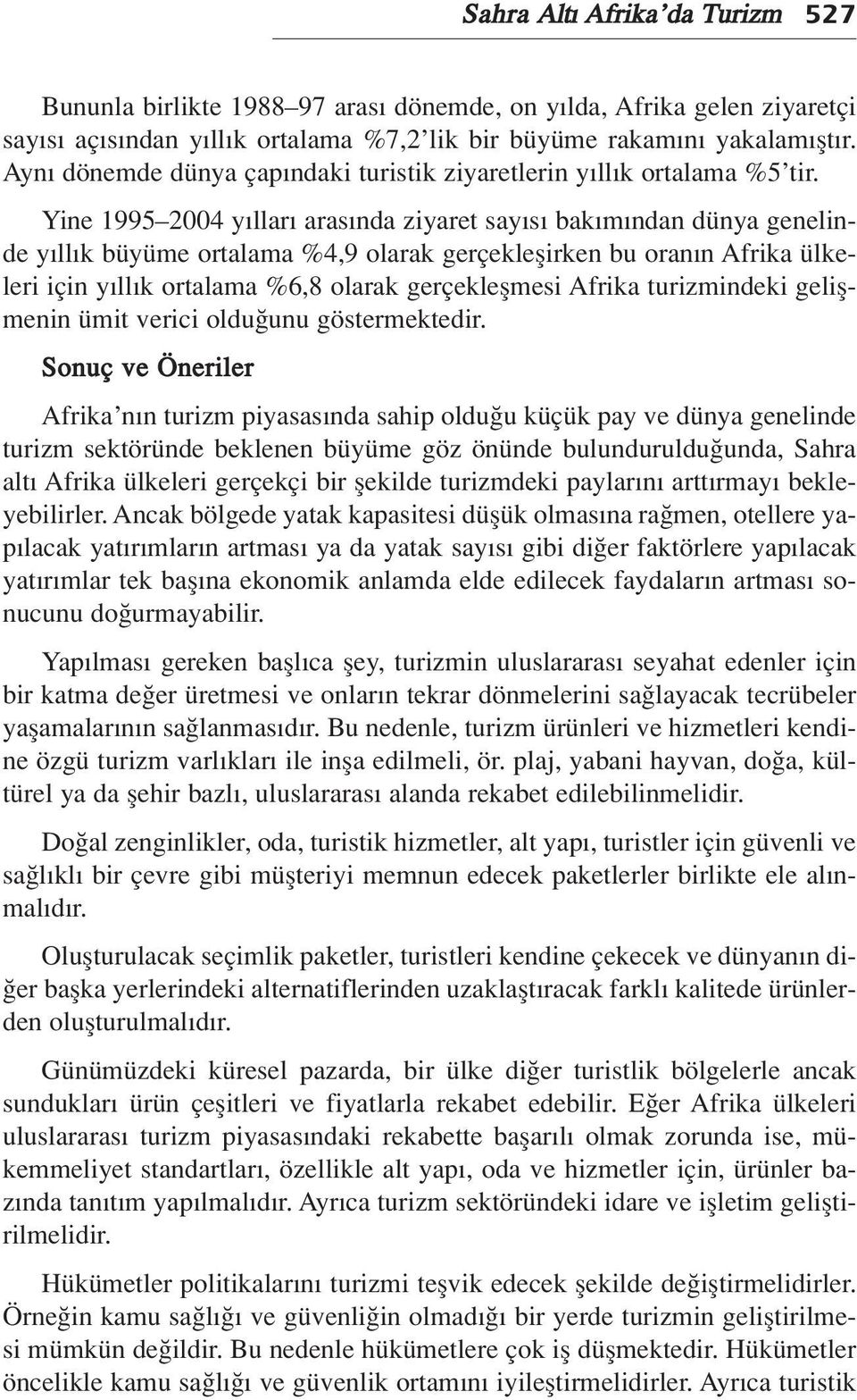 Yine 1995 2004 y llar aras nda ziyaret say s bak m ndan dünya genelinde y ll k büyüme ortalama %4,9 olarak gerçekleflirken bu oran n Afrika ülkeleri için y ll k ortalama %6,8 olarak gerçekleflmesi