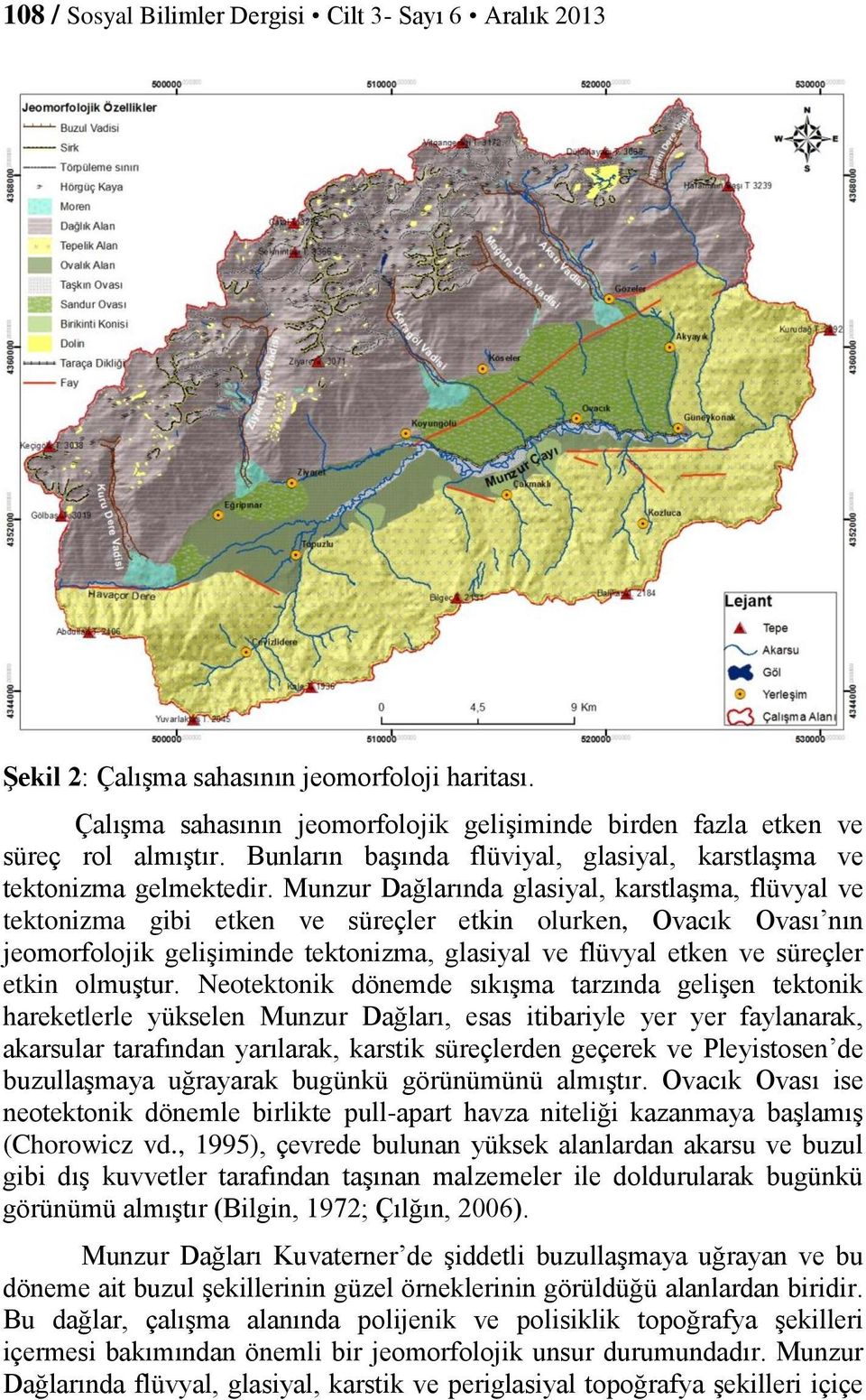 Munzur Dağlarında glasiyal, karstlaşma, flüvyal ve tektonizma gibi etken ve süreçler etkin olurken, Ovacık Ovası nın jeomorfolojik gelişiminde tektonizma, glasiyal ve flüvyal etken ve süreçler etkin