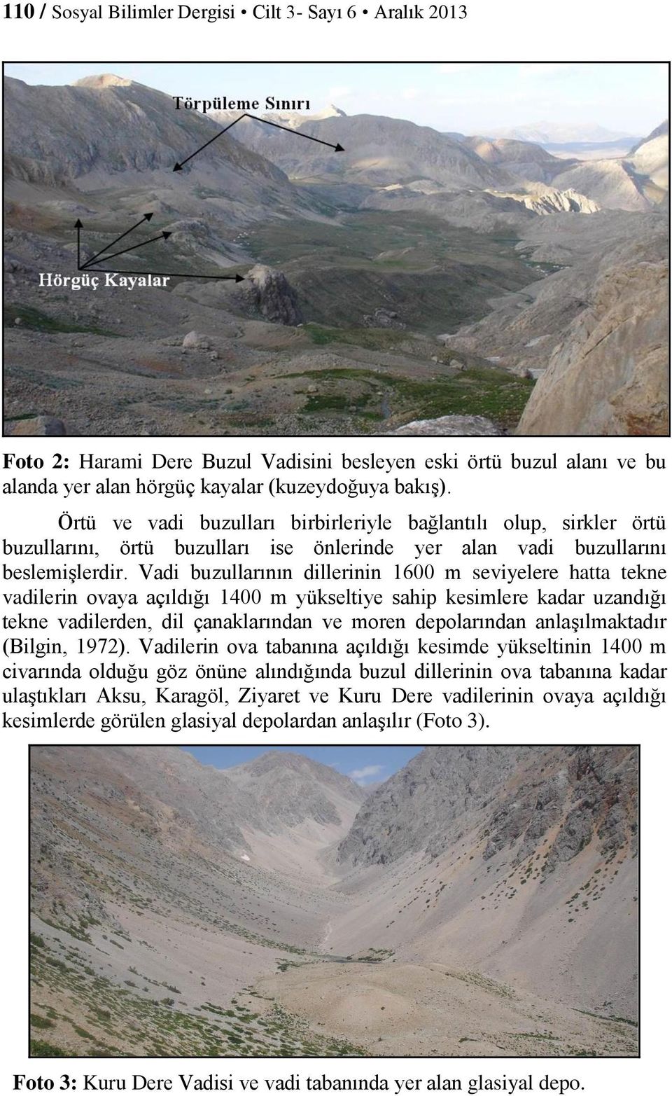 Vadi buzullarının dillerinin 1600 m seviyelere hatta tekne vadilerin ovaya açıldığı 1400 m yükseltiye sahip kesimlere kadar uzandığı tekne vadilerden, dil çanaklarından ve moren depolarından