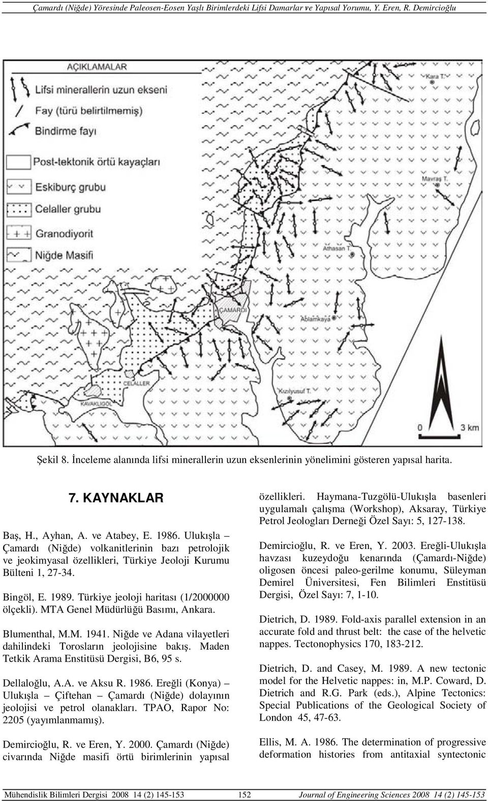 MTA Genel Müdürlü ü Basımı, Ankara. Blumenthal, M.M. 1941. Ni de ve Adana vilayetleri dahilindeki Torosların jeolojisine bakı. Maden Tetkik Arama Enstitüsü Dergisi, B6, 95 s. Dellalo lu, A.A. ve Aksu R.