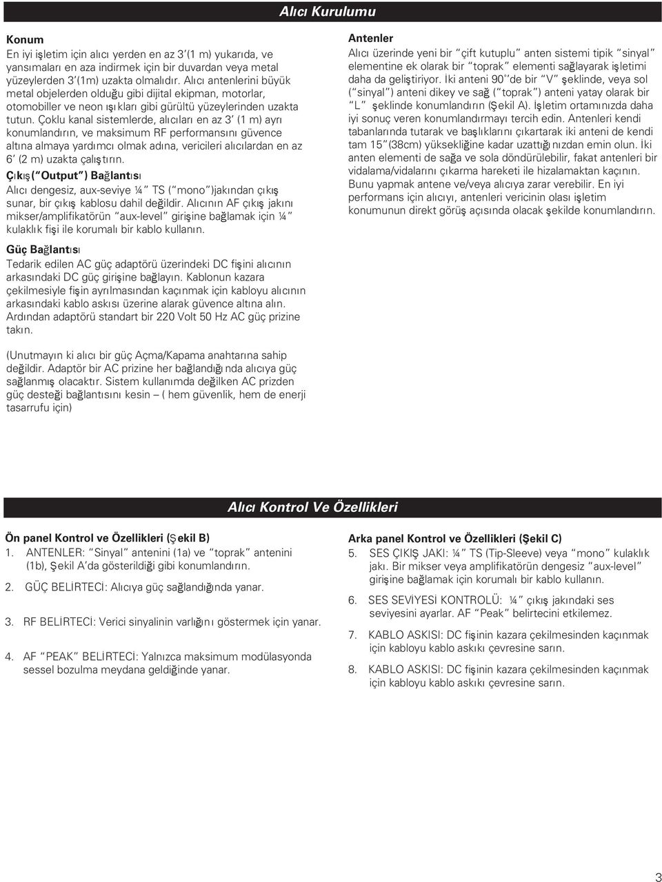 Çoklu kanal sistemlerde, alıcıları en az 3 (1 m) ayrı konumlandırın, ve maksimum RF performansını güvence altına almaya yardımcı olmak adına, vericileri alıcılardan en az 6 (2 m) uzakta çalıştırın.