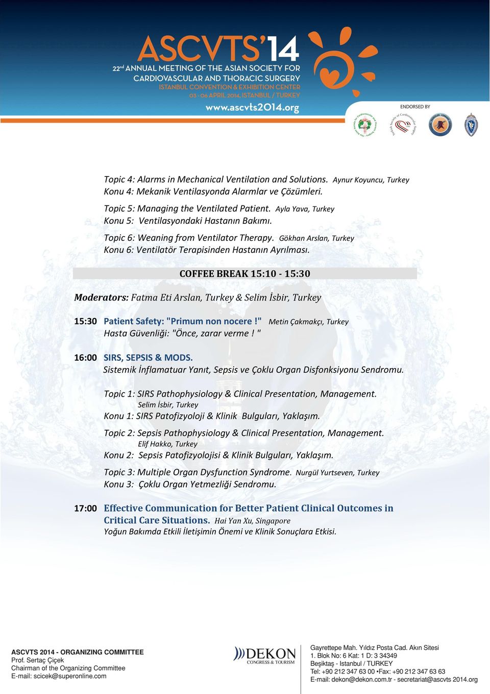 COFFEE BREAK 15:10-15:30 Moderators: Fatma Eti Arslan, Turkey & Selim İsbir, Turkey 15:30 Patient Safety: "Primum non nocere!" Metin Çakmakçı, Turkey Hasta Güvenliği: "Önce, zarar verme!