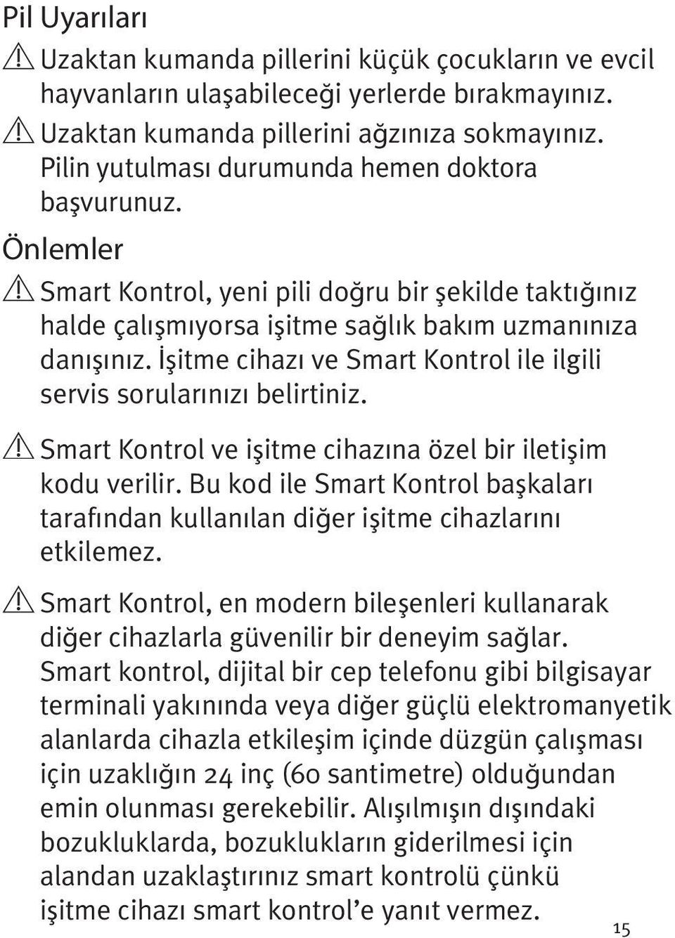 İşitme cihazı ve Smart Kontrol ile ilgili servis sorularınızı belirtiniz. Smart Kontrol ve işitme cihazına özel bir iletişim kodu verilir.