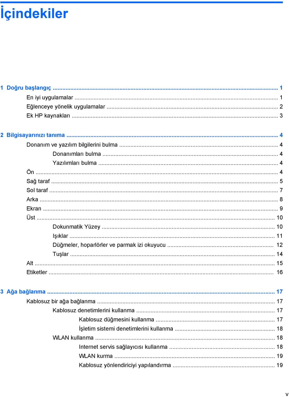 .. 11 Düğmeler, hoparlörler ve parmak izi okuyucu... 12 Tuşlar... 14 Alt... 15 Etiketler... 16 3 Ağa bağlanma... 17 Kablosuz bir ağa bağlanma... 17 Kablosuz denetimlerini kullanma.
