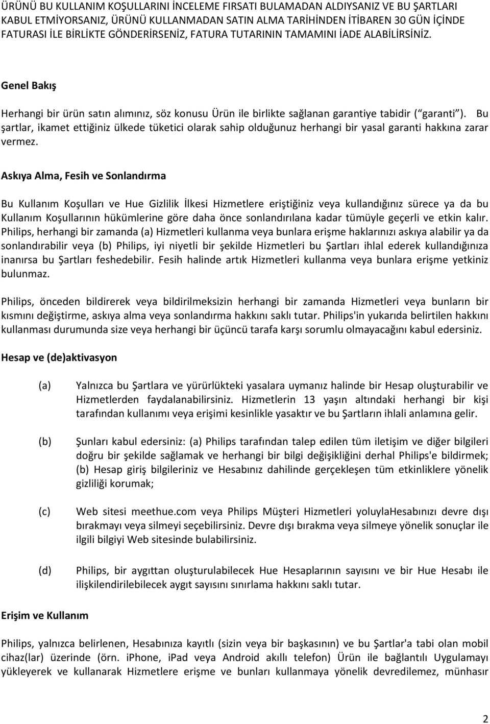 Bu şartlar, ikamet ettiğiniz ülkede tüketici olarak sahip olduğunuz herhangi bir yasal garanti hakkına zarar vermez.