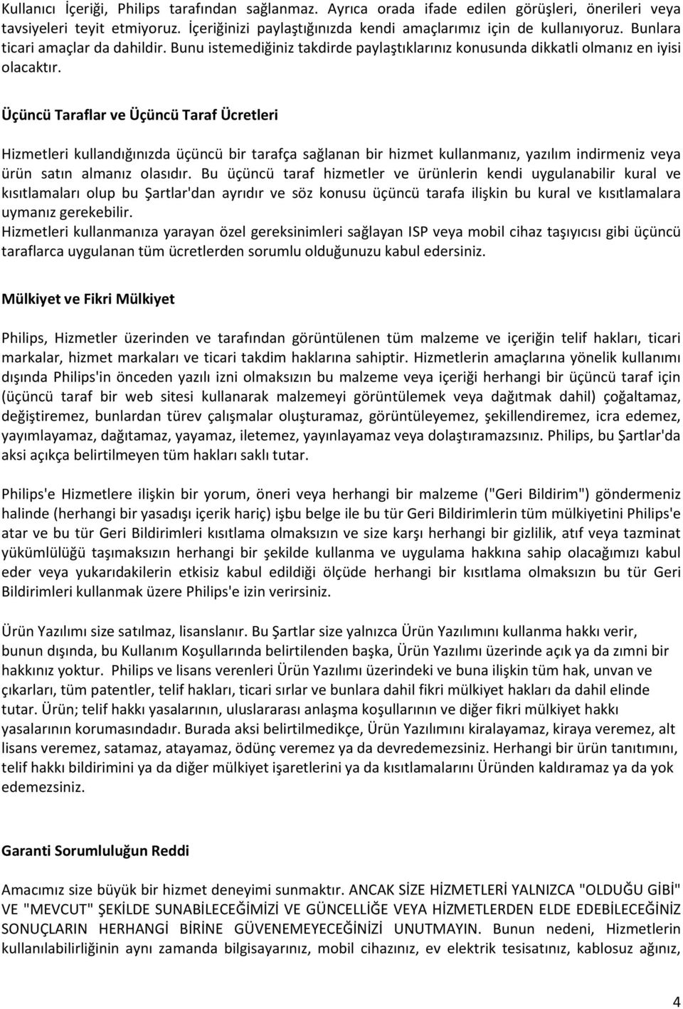 Üçüncü Taraflar ve Üçüncü Taraf Ücretleri Hizmetleri kullandığınızda üçüncü bir tarafça sağlanan bir hizmet kullanmanız, yazılım indirmeniz veya ürün satın almanız olasıdır.