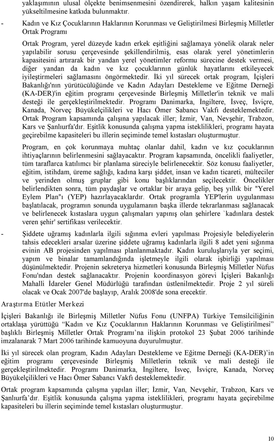 sorusu çerçevesinde şekillendirilmiş, esas olarak yerel yönetimlerin kapasitesini artırarak bir yandan yerel yönetimler reformu sürecine destek vermesi, diğer yandan da kadın ve kız çocuklarının