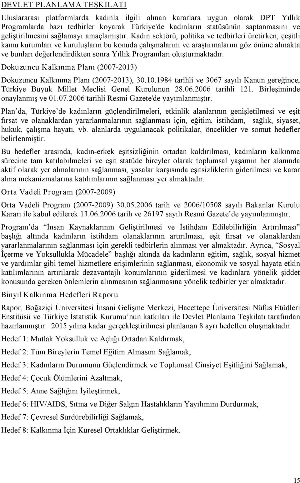 Kadın sektörü, politika ve tedbirleri üretirken, çeşitli kamu kurumları ve kuruluşların bu konuda çalışmalarını ve araştırmalarını göz önüne almakta ve bunları değerlendirdikten sonra Yıllık