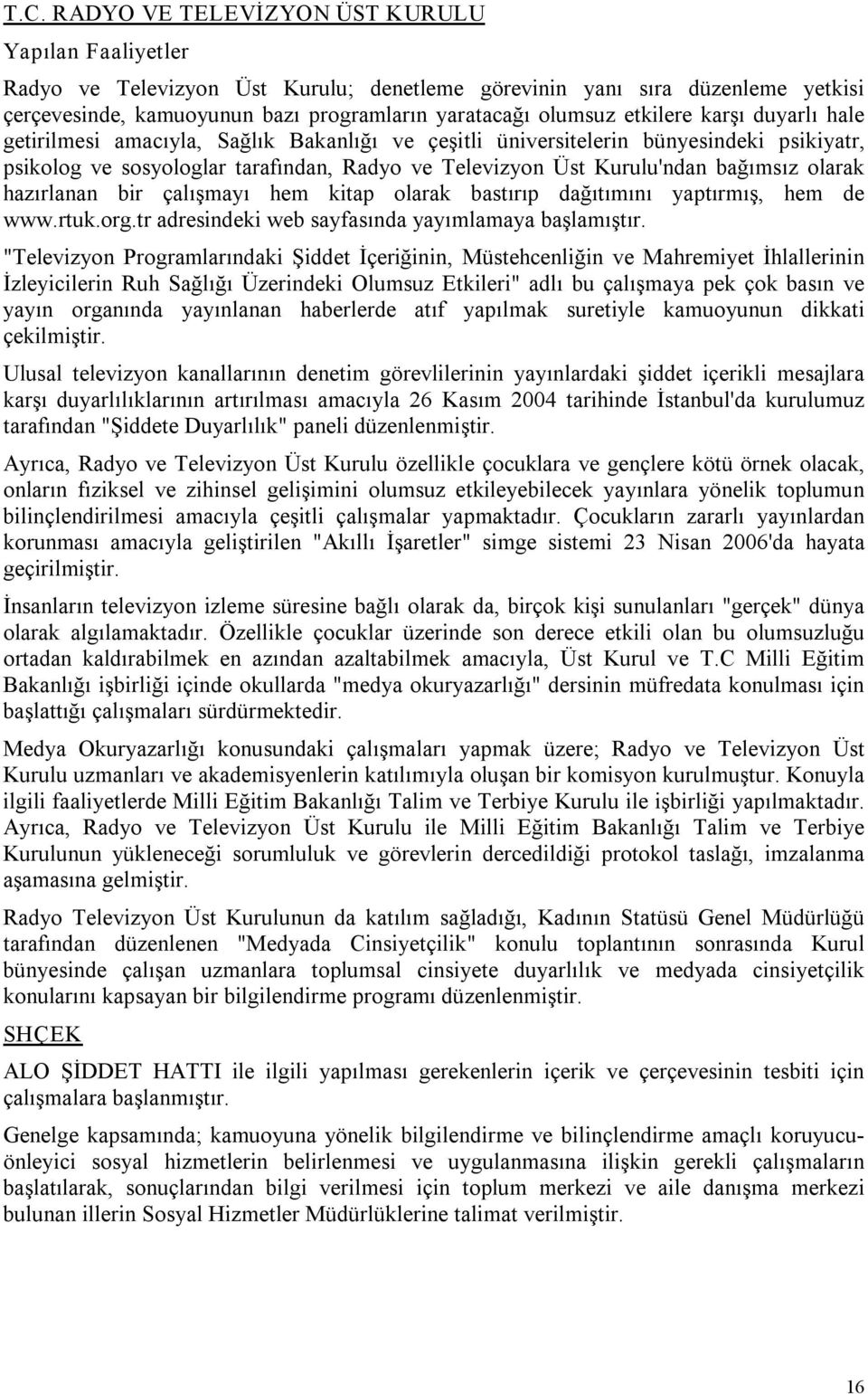 olarak hazırlanan bir çalışmayı hem kitap olarak bastırıp dağıtımını yaptırmış, hem de www.rtuk.org.tr adresindeki web sayfasında yayımlamaya başlamıştır.