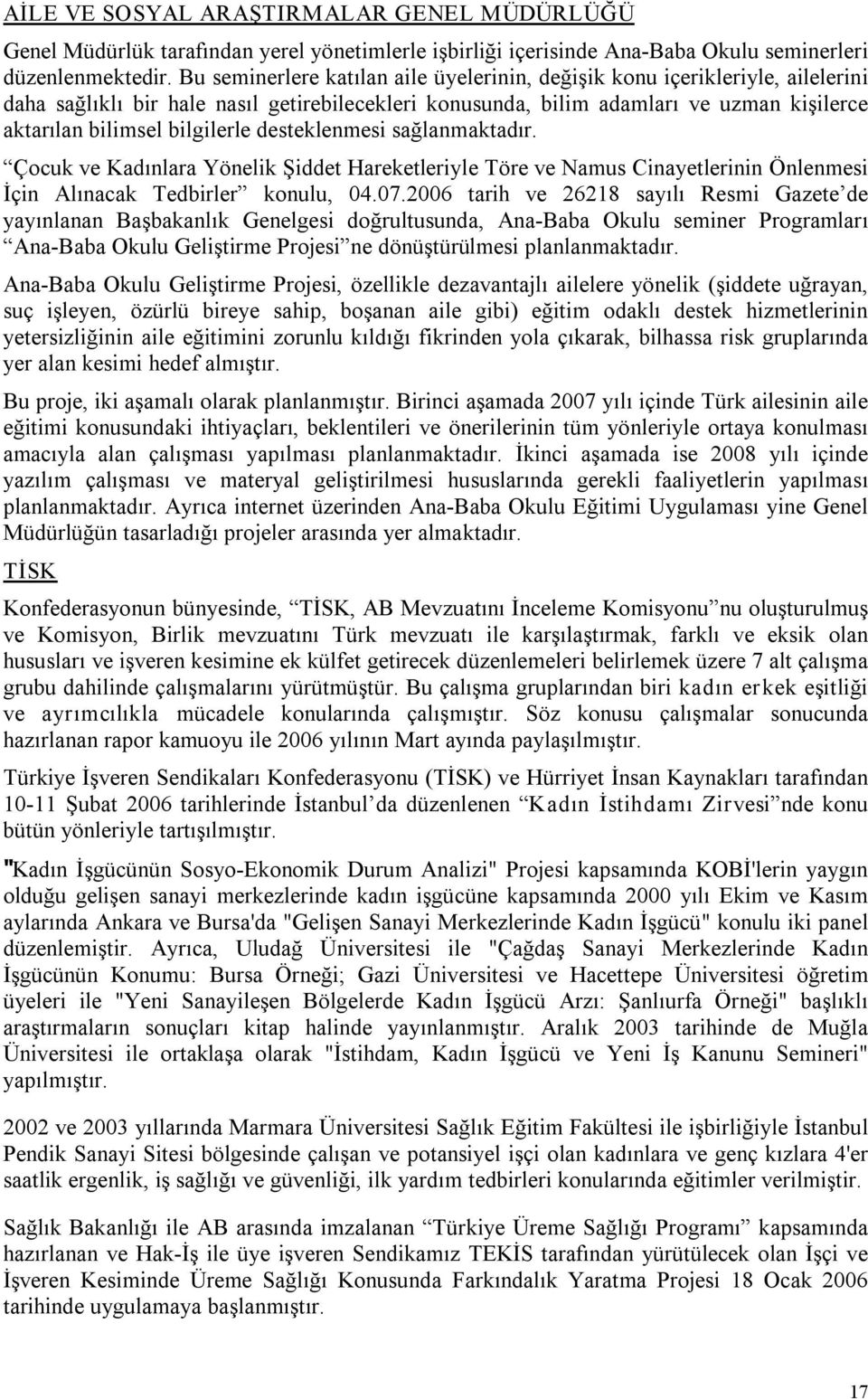 bilgilerle desteklenmesi sağlanmaktadır. Çocuk ve Kadınlara Yönelik Şiddet Hareketleriyle Töre ve Namus Cinayetlerinin Önlenmesi İçin Alınacak Tedbirler konulu, 04.07.