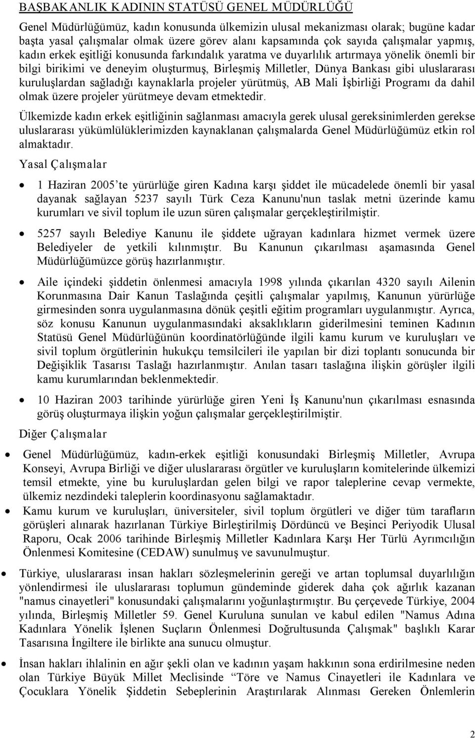 uluslararası kuruluşlardan sağladığı kaynaklarla projeler yürütmüş, AB Mali İşbirliği Programı da dahil olmak üzere projeler yürütmeye devam etmektedir.