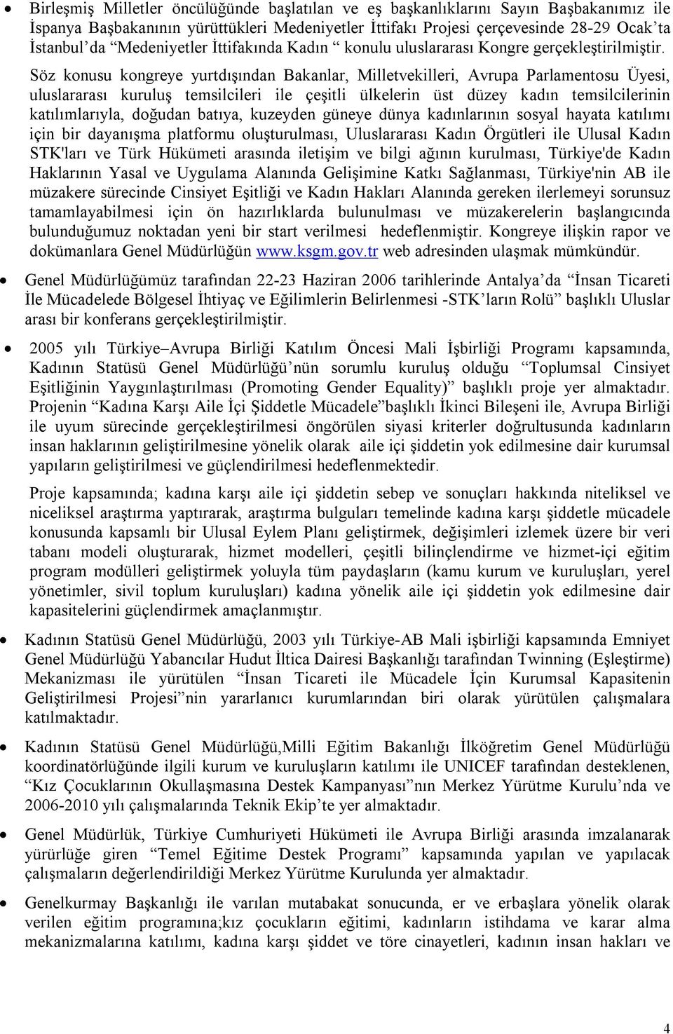 Söz konusu kongreye yurtdışından Bakanlar, Milletvekilleri, Avrupa Parlamentosu Üyesi, uluslararası kuruluş temsilcileri ile çeşitli ülkelerin üst düzey kadın temsilcilerinin katılımlarıyla, doğudan