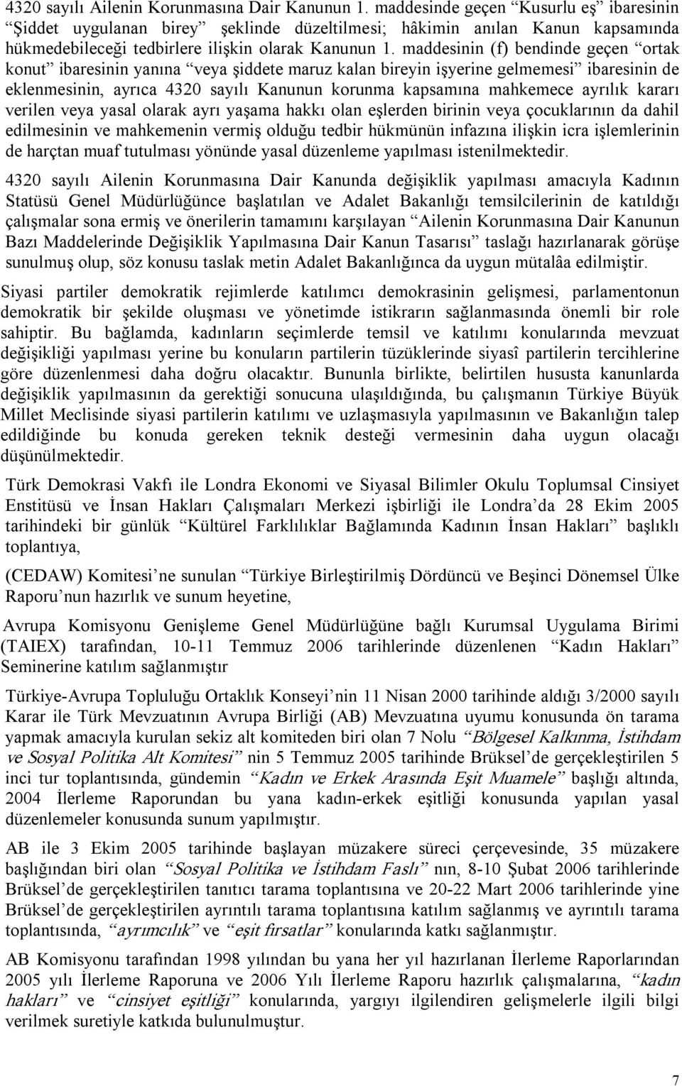 maddesinin (f) bendinde geçen ortak konut ibaresinin yanına veya şiddete maruz kalan bireyin işyerine gelmemesi ibaresinin de eklenmesinin, ayrıca 4320 sayılı Kanunun korunma kapsamına mahkemece