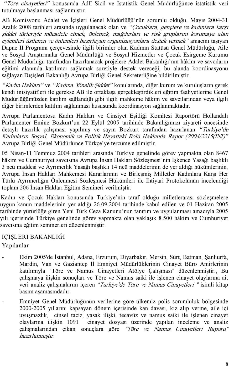 etmek, önlemek, mağdurları ve risk gruplarını korumaya alan eylemleri üstlenen ve önlemleri hazırlayan organizasyonlara destek vermek amacını taşıyan Dapne II Programı çerçevesinde ilgili birimler