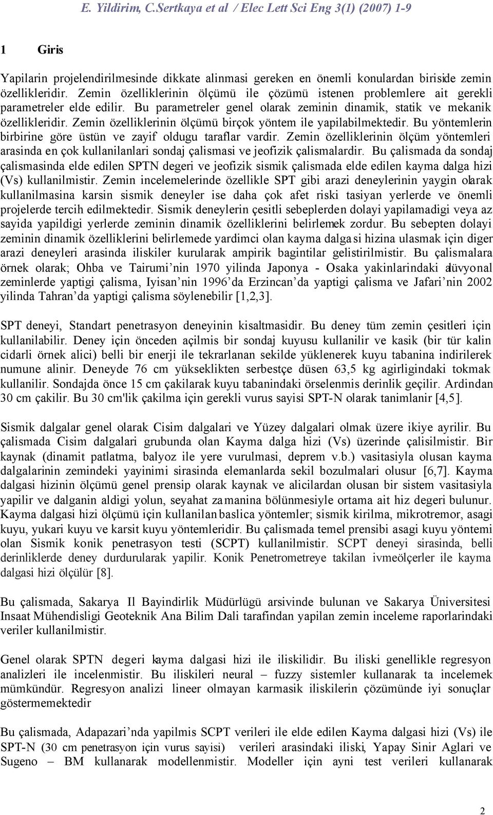 Zemin özelliklerinin ölçümü birçok yöntem ile yapilabilmektedir. Bu yöntemlerin birbirine göre üstün ve zayif oldugu taraflar vardir.