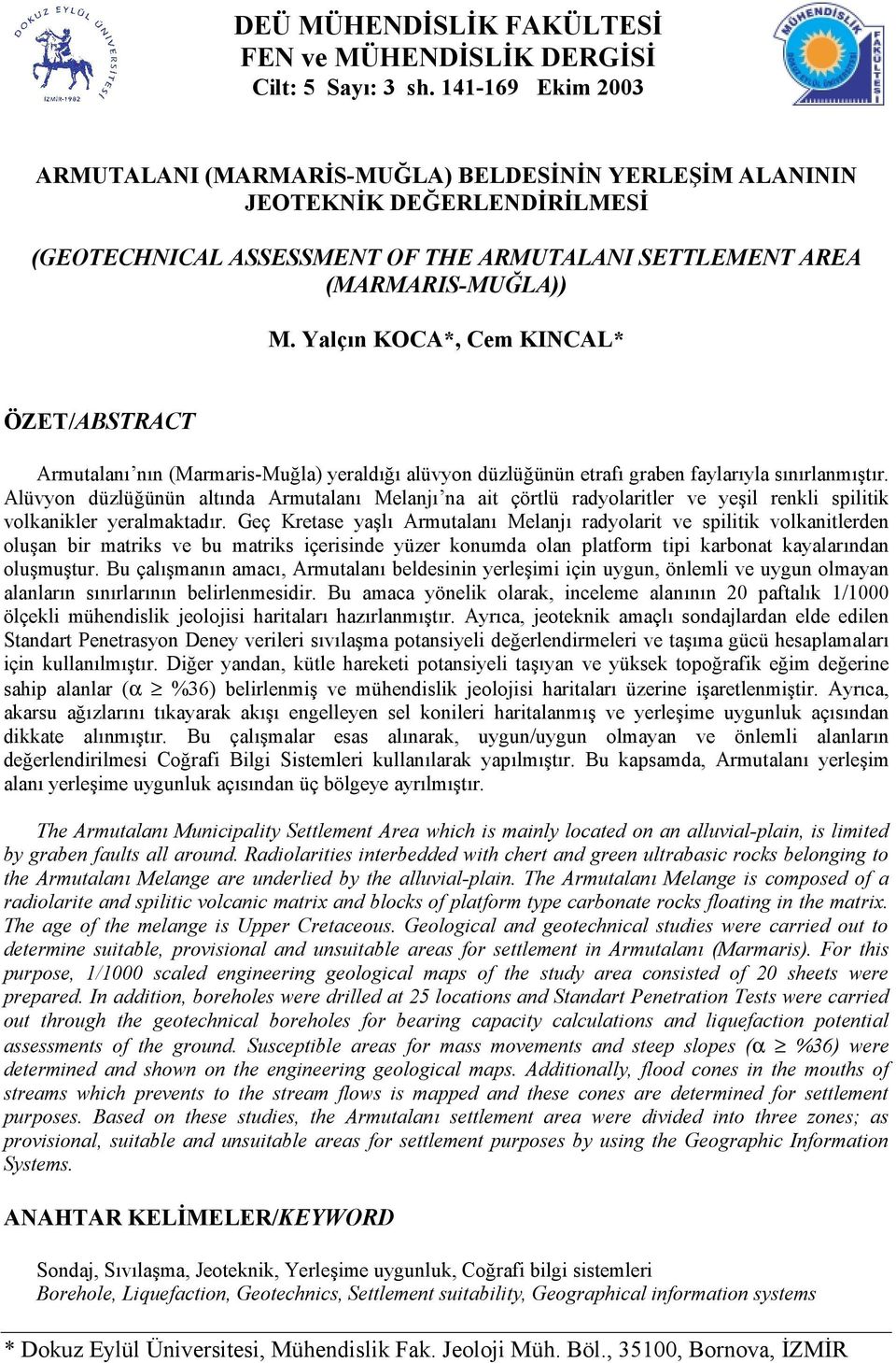 Yalçın KOCA*, Cem KINCAL* ÖZET/ABSTRACT Armutalanı nın (Marmaris-Muğla) yeraldığı alüvyon düzlüğünün etrafı graben faylarıyla sınırlanmıştır.