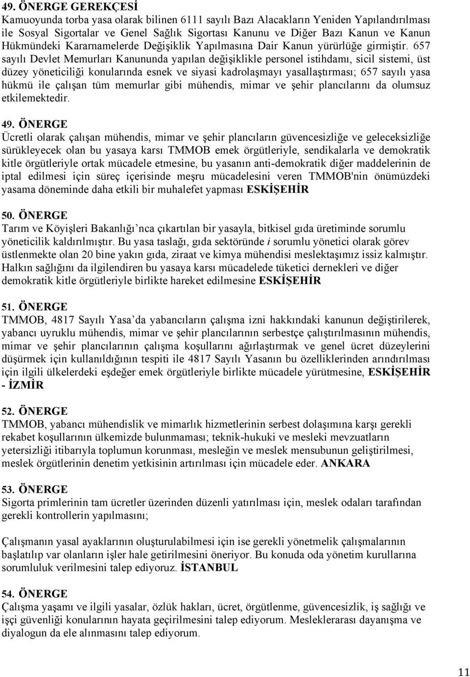 657 sayılı Devlet Memurları Kanununda yapılan değişiklikle personel istihdamı, sicil sistemi, üst düzey yöneticiliği konularında esnek ve siyasi kadrolaşmayı yasallaştırması; 657 sayılı yasa hükmü