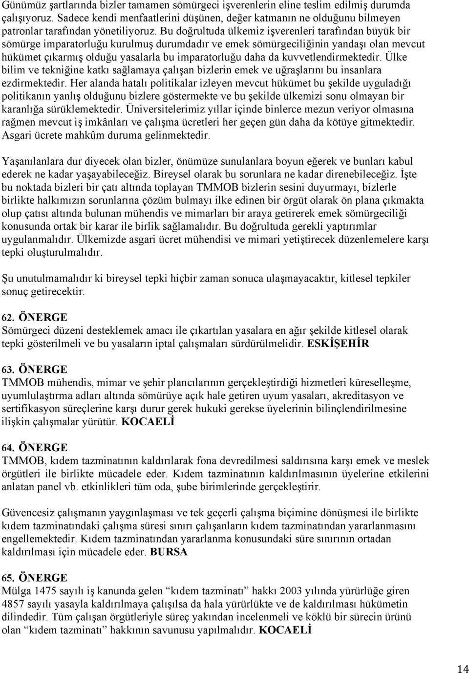 Bu doğrultuda ülkemiz işverenleri tarafından büyük bir sömürge imparatorluğu kurulmuş durumdadır ve emek sömürgeciliğinin yandaşı olan mevcut hükümet çıkarmış olduğu yasalarla bu imparatorluğu daha