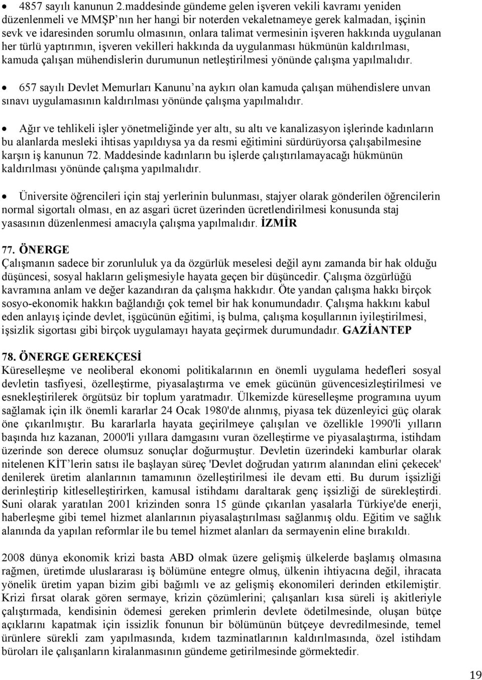 vermesinin işveren hakkında uygulanan her türlü yaptırımın, işveren vekilleri hakkında da uygulanması hükmünün kaldırılması, kamuda çalışan mühendislerin durumunun netleştirilmesi yönünde çalışma