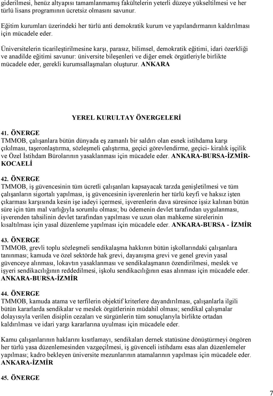 Üniversitelerin ticarileştirilmesine karşı, parasız, bilimsel, demokratik eğitimi, idari özerkliği ve anadilde eğitimi savunur: üniversite bileşenleri ve diğer emek örgütleriyle birlikte mücadele