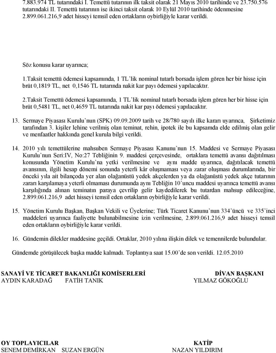 Taksit temettü ödemesi kapsamında, 1 TL lik nominal tutarlı borsada işlem gören her bir hisse için brüt 0,1819 TL, net 0,1546 TL tutarında nakit kar payı ödemesi yapılacaktır. 2.