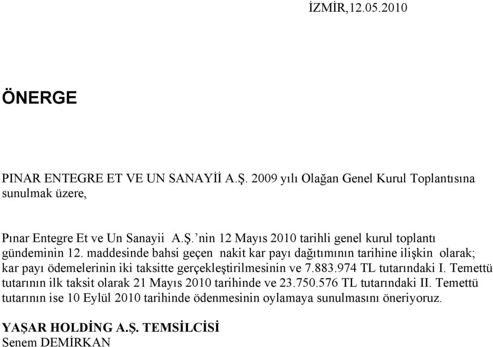 maddesinde bahsi geçen nakit kar payı dağıtımının tarihine ilişkin olarak; kar payı ödemelerinin iki taksitte gerçekleştirilmesinin ve 7.883.