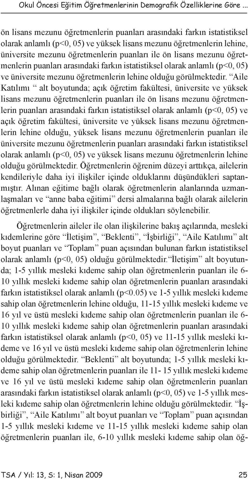 lisans mezunu öğretmenlerin puanları arasındaki farkın istatistiksel olarak anlamlı (p<0, 05) ve üniversite mezunu öğretmenlerin lehine olduğu görülmektedir.