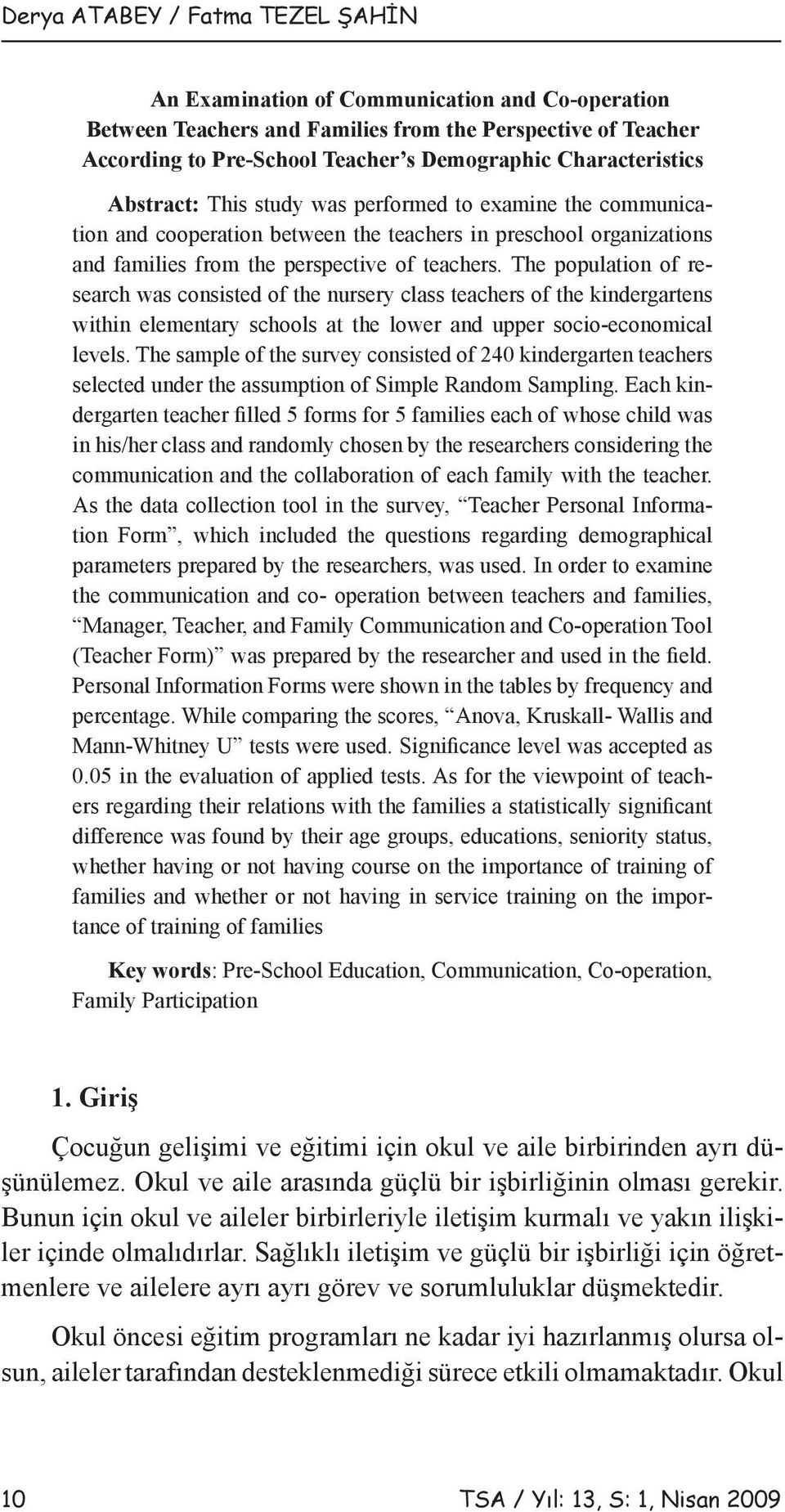 The population of research was consisted of the nursery class teachers of the kindergartens within elementary schools at the lower and upper socio-economical levels.