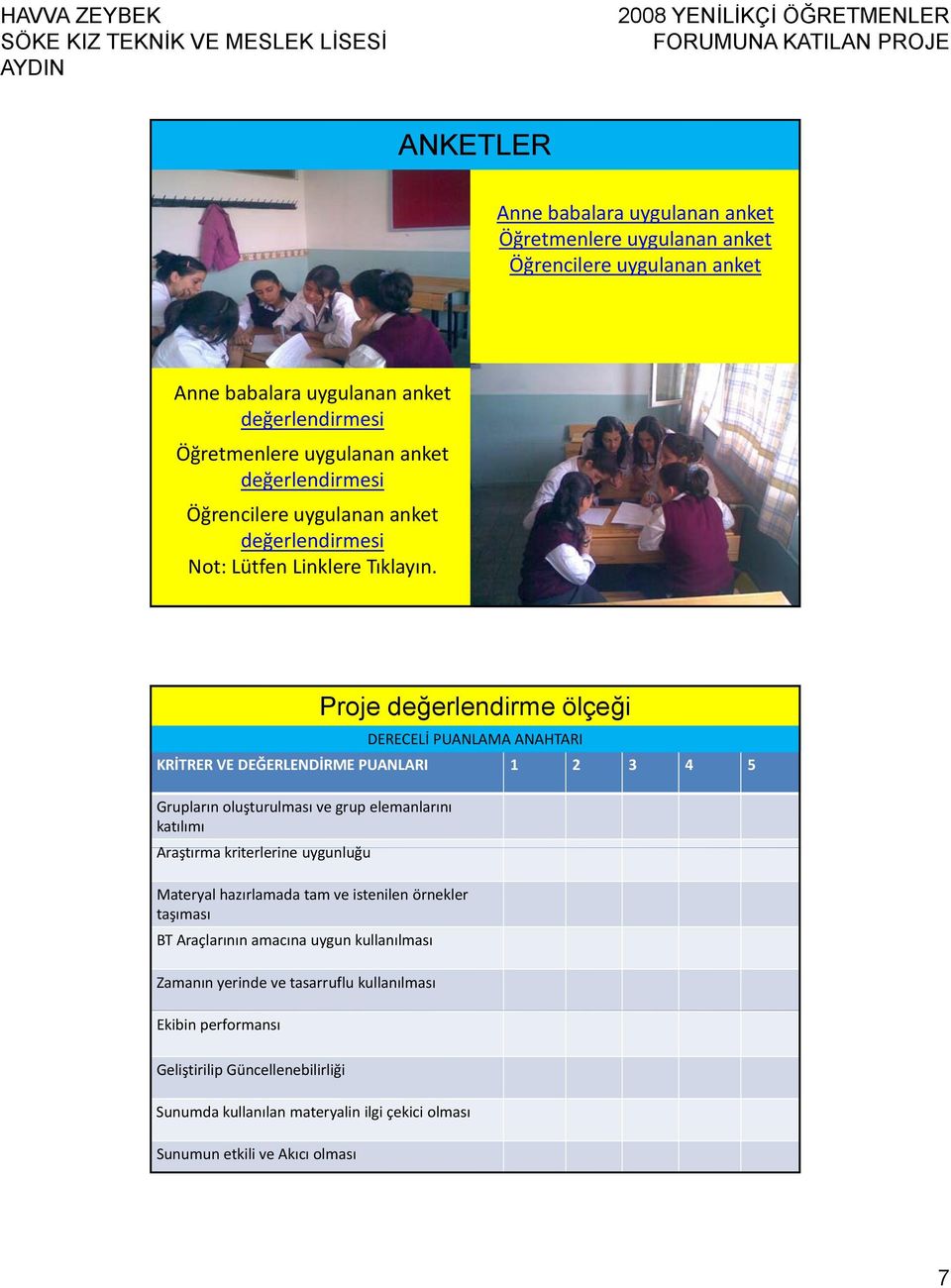 Proje değerlendirme ölçeği KRİTRER VE DEĞERLENDİRME PUANLARI 1 2 3 4 5 Grupların oluşturulması ve grup elemanlarını katılımı Araştırma ki kriterlerine i uygunluğu ğ Materyal