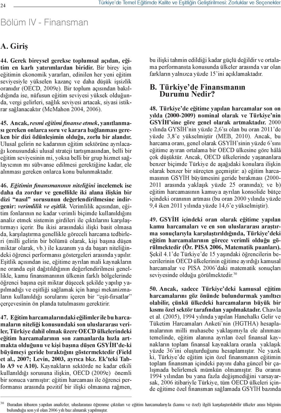 Bir birey için eğitimin ekonomik yararları, edinilen her yeni eğitim seviyesiyle yükselen kazanç ve daha düşük işsizlik oranıdır (OECD, 2009e).