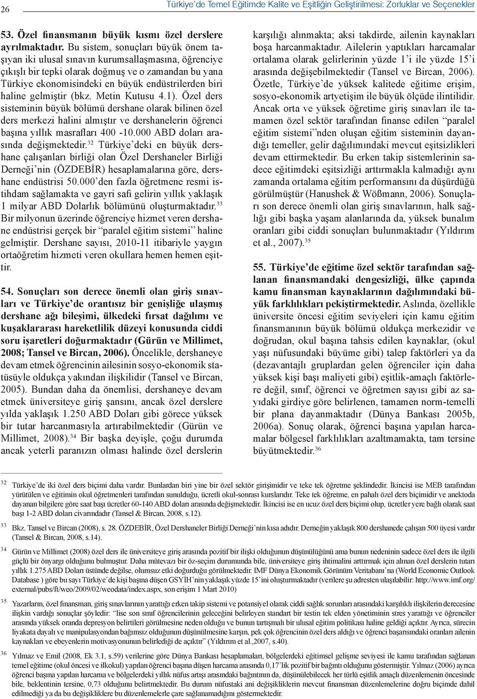 haline gelmiştir (bkz. Metin Kutusu 4.1). Özel ders sisteminin büyük bölümü dershane olarak bilinen özel ders merkezi halini almıştır ve dershanelerin öğrenci başına yıllık masrafları 400-10.