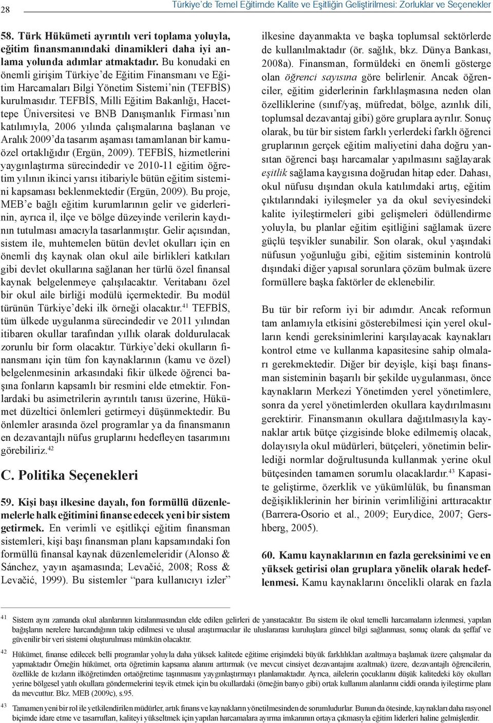 Bu konudaki en önemli girişim Türkiye de Eğitim Finansmanı ve Eğitim Harcamaları Bilgi Yönetim Sistemi nin (TEFBİS) kurulmasıdır.