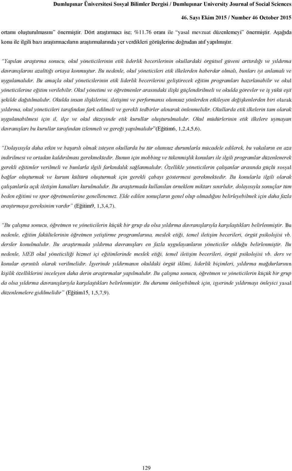 Yapılan araştırma sonucu, okul yöneticilerinin etik liderlik becerilerinin okullardaki örgütsel güveni arttırdığı ve yıldırma davranışlarını azalttığı ortaya konmuştur.