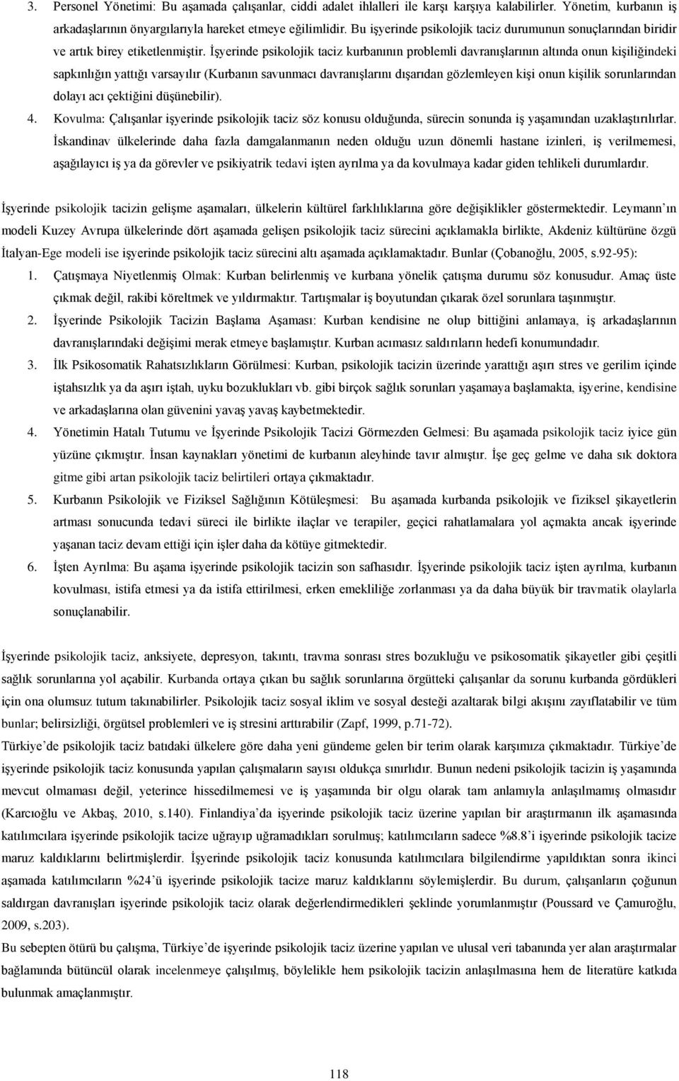 İşyerinde psikolojik taciz kurbanının problemli davranışlarının altında onun kişiliğindeki sapkınlığın yattığı varsayılır (Kurbanın savunmacı davranışlarını dışarıdan gözlemleyen kişi onun kişilik