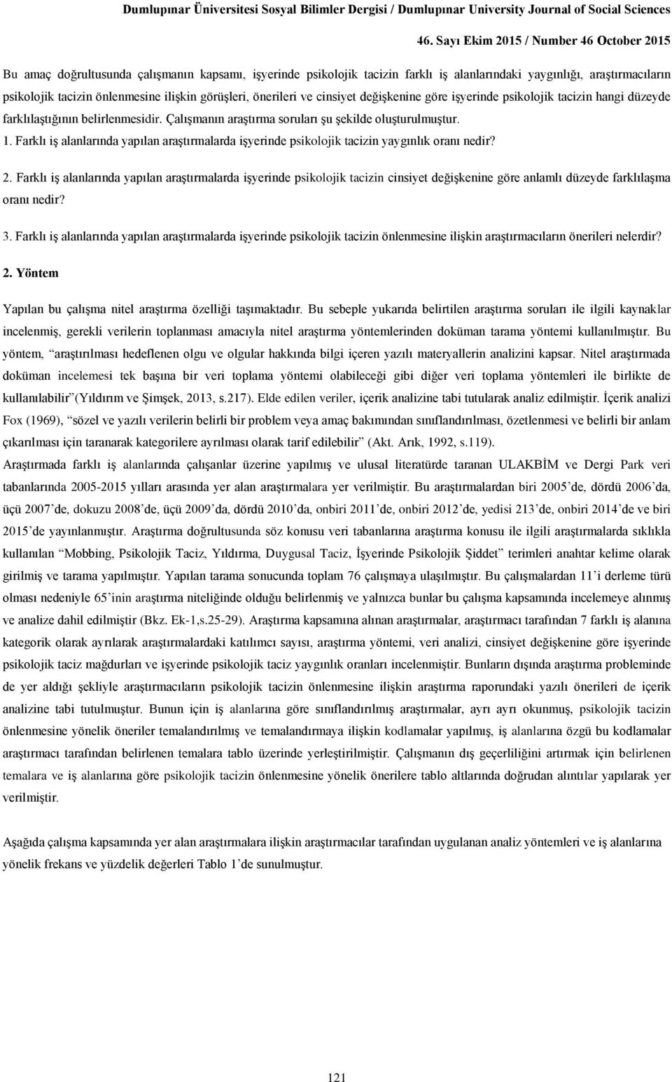 ilişkin görüşleri, önerileri ve cinsiyet değişkenine göre işyerinde psikolojik tacizin hangi düzeyde farklılaştığının belirlenmesidir. Çalışmanın araştırma soruları şu şekilde oluşturulmuştur. 1.