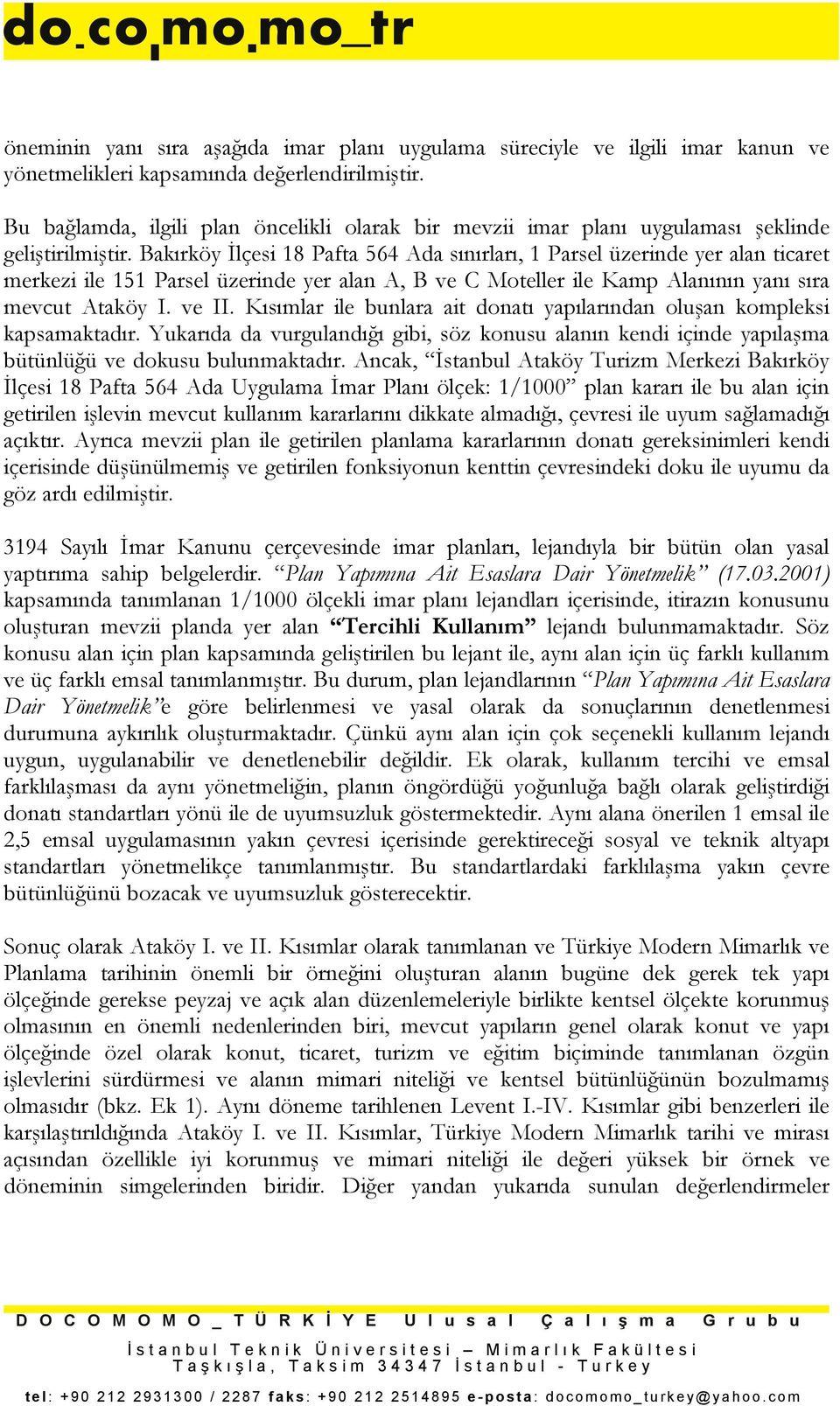 Bakırköy İlçesi 18 Pafta 564 Ada sınırları, 1 Parsel üzerinde yer alan ticaret merkezi ile 151 Parsel üzerinde yer alan A, B ve C Moteller ile Kamp Alanının yanı sıra mevcut Ataköy I. ve II.