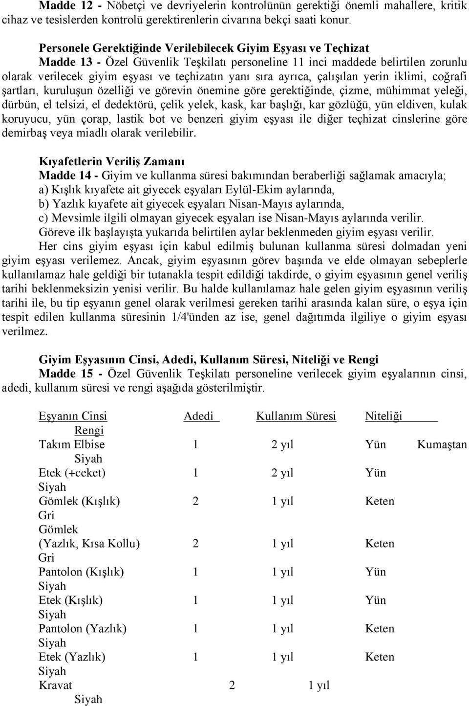 ayrıca, çalışılan yerin iklimi, coğrafi şartları, kuruluşun özelliği ve görevin önemine göre gerektiğinde, çizme, mühimmat yeleği, dürbün, el telsizi, el dedektörü, çelik yelek, kask, kar başlığı,